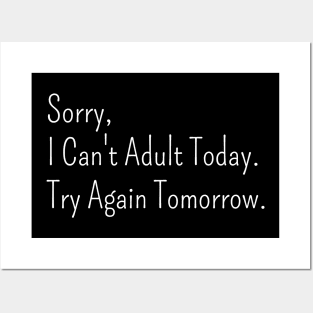 Sorry,  I Can't Adult Today.  Try Again Tomorrow. Posters and Art
